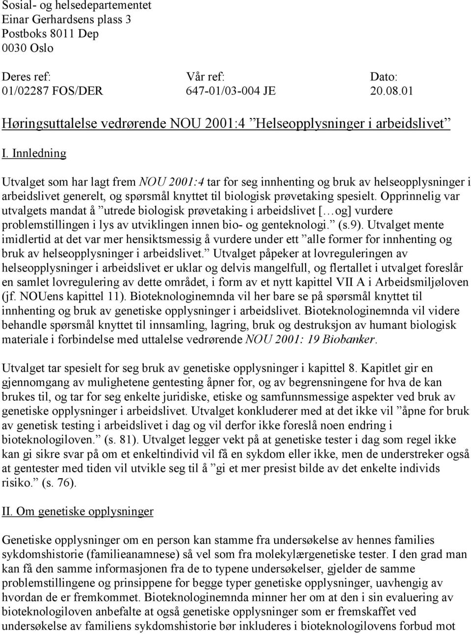 Innledning Utvalget som har lagt frem NOU 2001:4 tar for seg innhenting og bruk av helseopplysninger i arbeidslivet generelt, og spørsmål knyttet til biologisk prøvetaking spesielt.