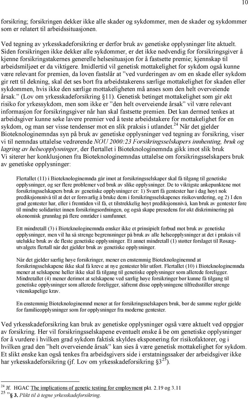 Siden forsikringen ikke dekker alle sykdommer, er det ikke nødvendig for forsikringsgiver å kjenne forsikringstakernes generelle helsesituasjon for å fastsette premie; kjennskap til arbeidsmiljøet er