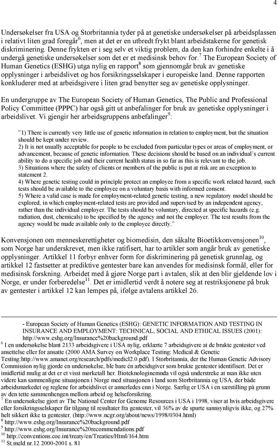 7 The European Society of Human Genetics (ESHG) utga nylig en rapport 8 som gjennomgår bruk av genetiske opplysninger i arbeidslivet og hos forsikringsselskaper i europeiske land.