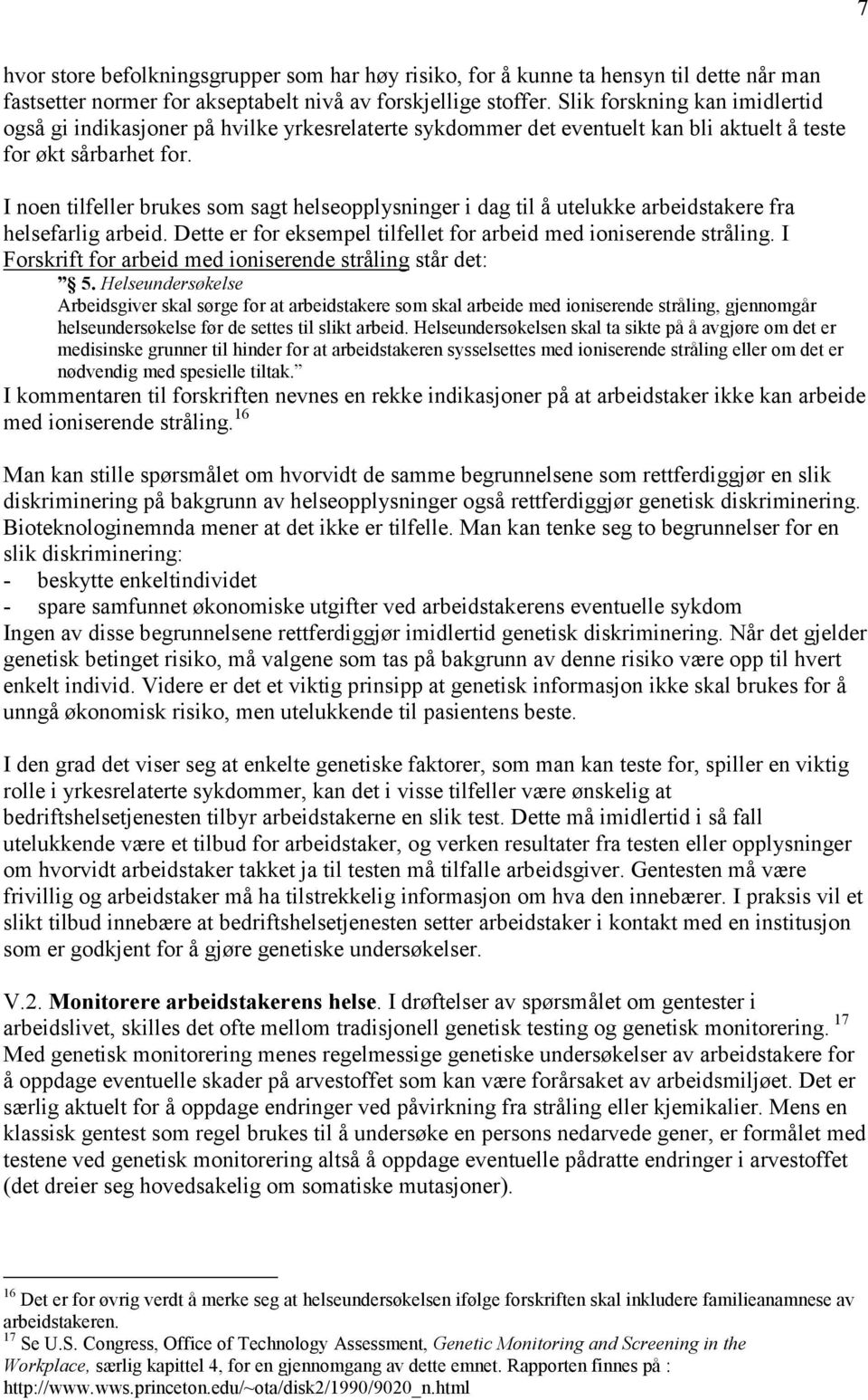 I noen tilfeller brukes som sagt helseopplysninger i dag til å utelukke arbeidstakere fra helsefarlig arbeid. Dette er for eksempel tilfellet for arbeid med ioniserende stråling.