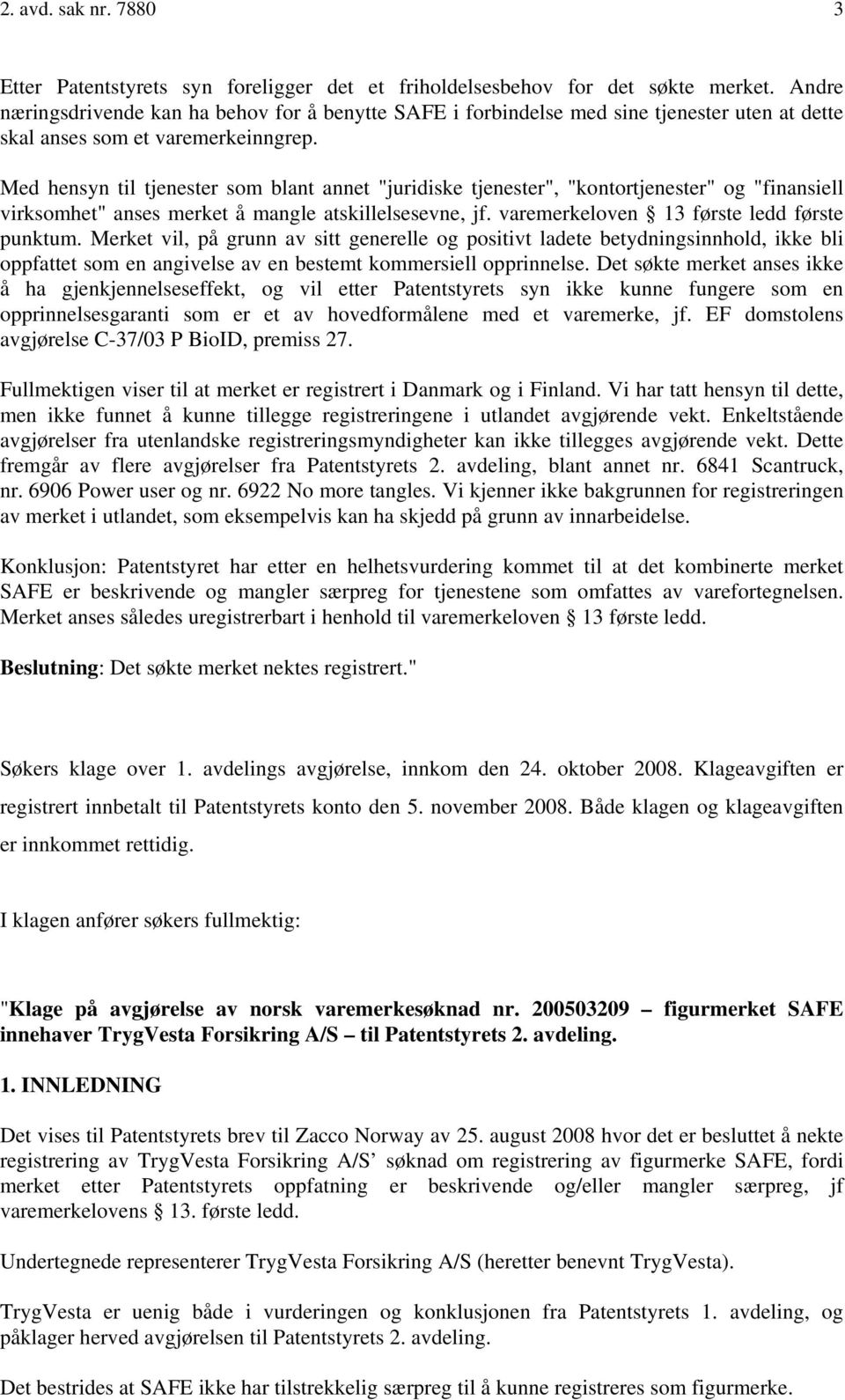 Med hensyn til tjenester som blant annet "juridiske tjenester", "kontortjenester" og "finansiell virksomhet" anses merket å mangle atskillelsesevne, jf. varemerkeloven 13 første ledd første punktum.