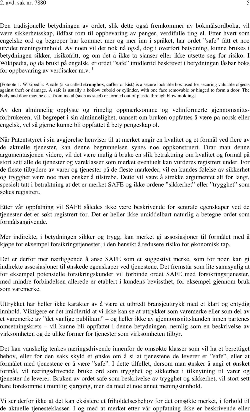 Av noen vil det nok nå også, dog i overført betydning, kunne brukes i betydningen sikker, risikofritt, og om det å ikke ta sjanser eller ikke utsette seg for risiko.