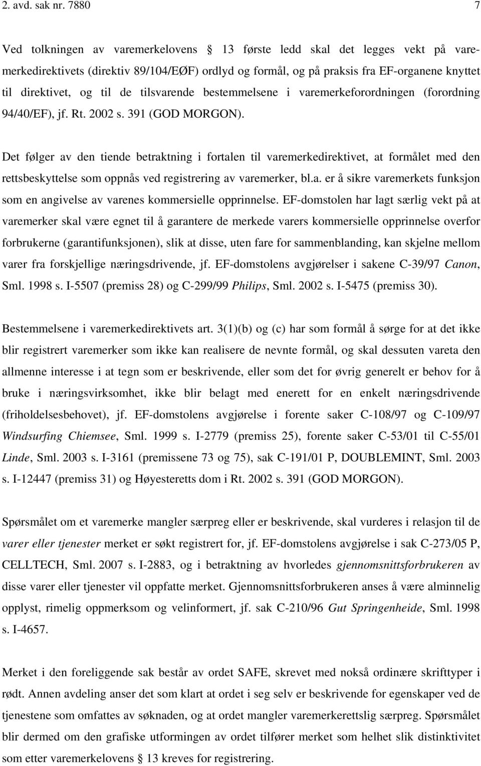 til de tilsvarende bestemmelsene i varemerkeforordningen (forordning 94/40/EF), jf. Rt. 2002 s. 391 (GOD MORGON).