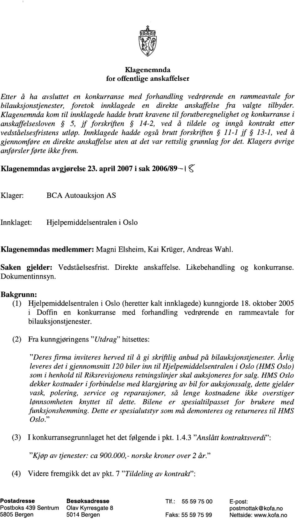 Klagenemnda kom til innkiagede hadde brutt kravene til forutberegnelighet og konkurranse i anskaffelsesloven 5, jf forskrtften 14-2, ved å tildele og inngå kontrakt etter vedståelsesfristens utløp.