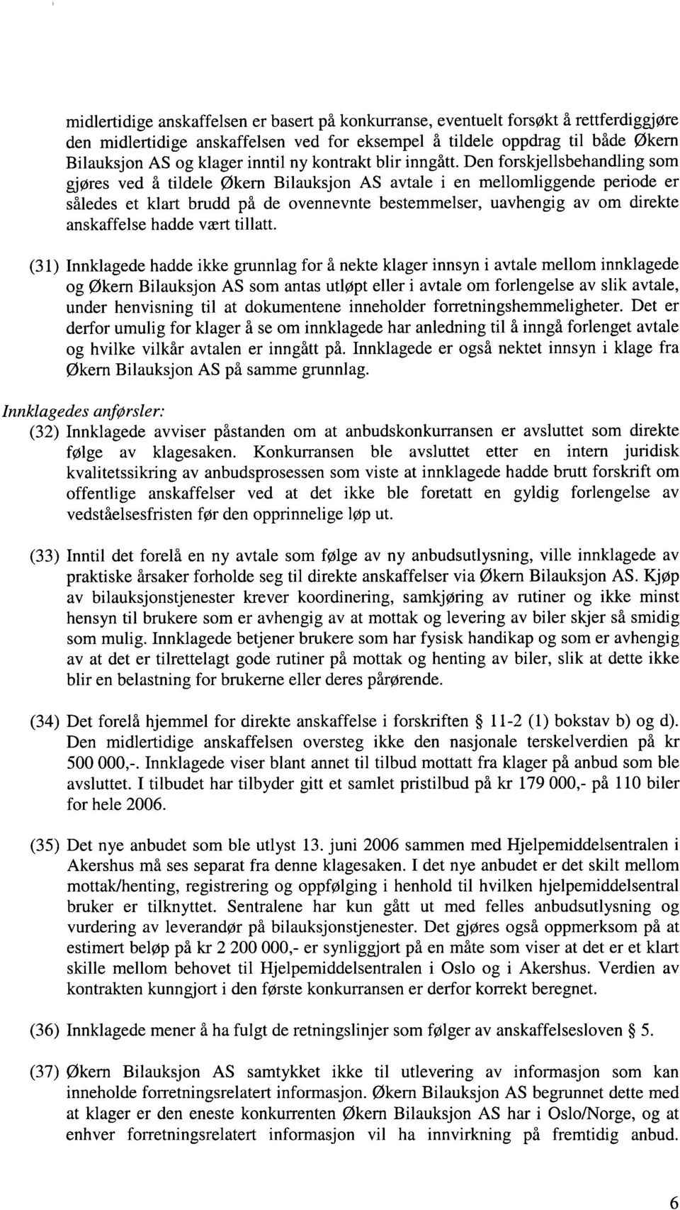 Den forskjellsbehandling som gjøres ved å tildele økern Bilauksjon AS avtale i en mellomliggende periode er således et klart brudd på de ovennevnte bestemmelser, uavhengig av om direkte anskaffelse