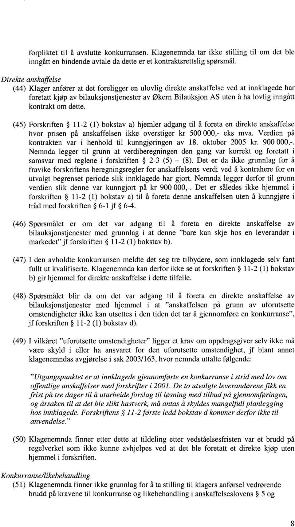 kontrakt om dette. (45) Forskriften 11-2 (1) bokstav a) hjemler adgang til å foreta en direkte anskaffelse hvor prisen på anskaffelsen ikke overstiger kr 500 000,- eks mva.