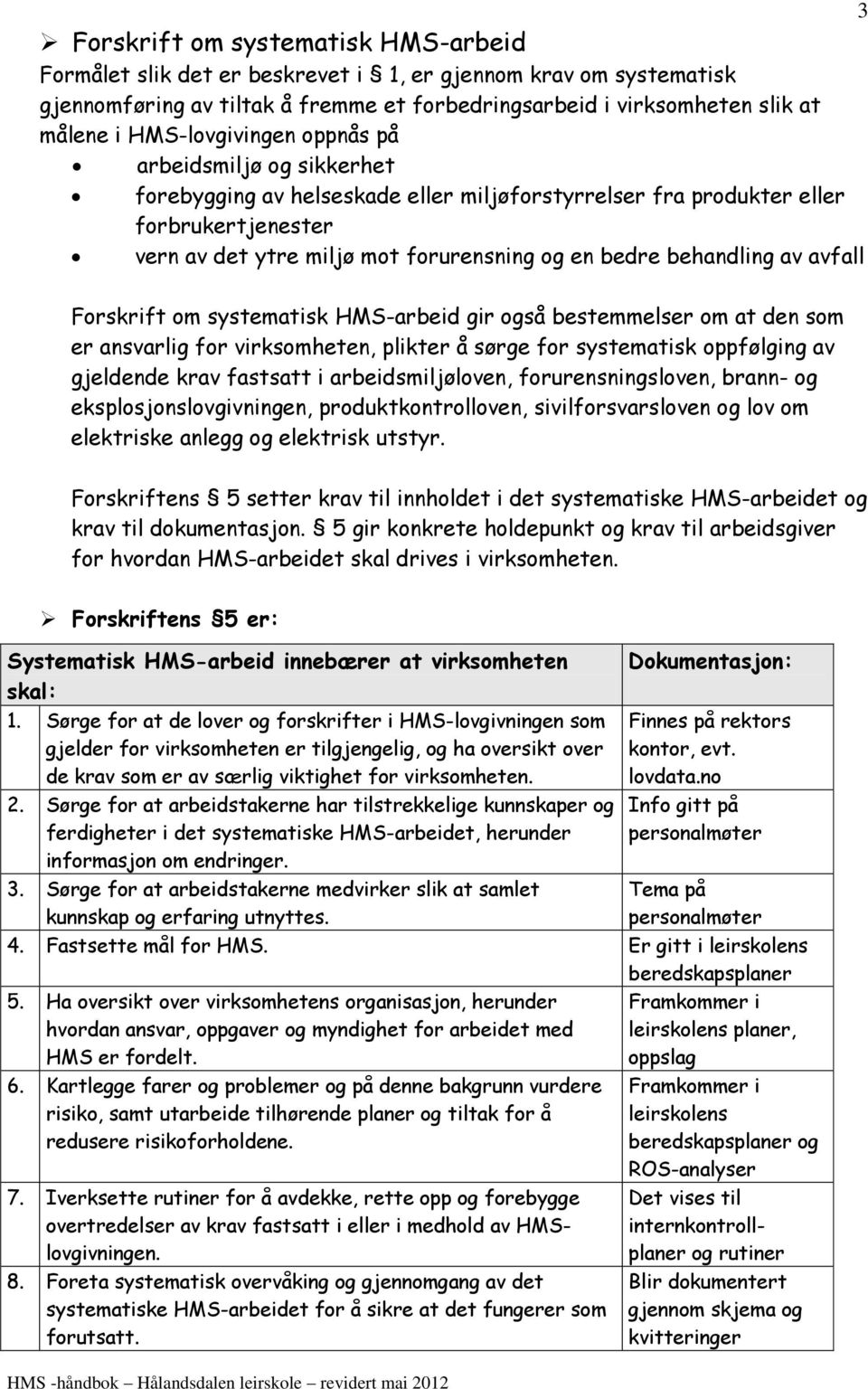 behandling av avfall Forskrift om systematisk HMS-arbeid gir også bestemmelser om at den som er ansvarlig for virksomheten, plikter å sørge for systematisk oppfølging av gjeldende krav fastsatt i