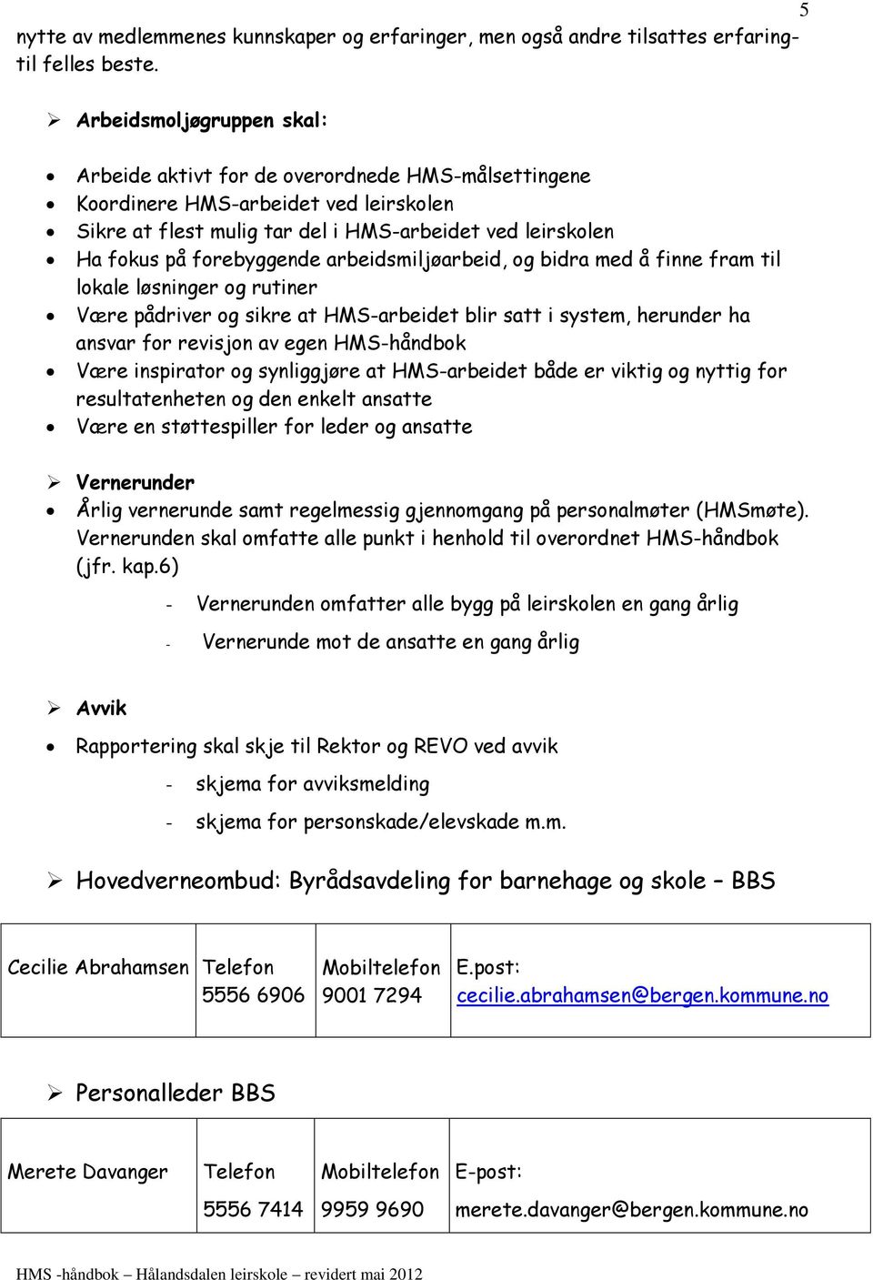 forebyggende arbeidsmiljøarbeid, og bidra med å finne fram til lokale løsninger og rutiner Være pådriver og sikre at HMS-arbeidet blir satt i system, herunder ha ansvar for revisjon av egen