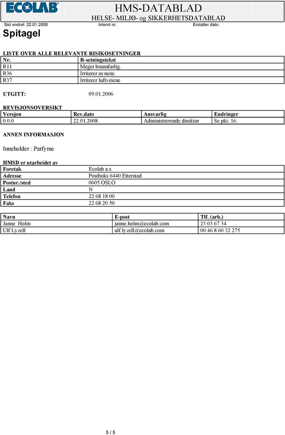 16. Inneholder : Parfyme HMSD er utarbeidet av Foretak Ecolab a.s Adresse Postboks 6440 Etterstad Postnr.