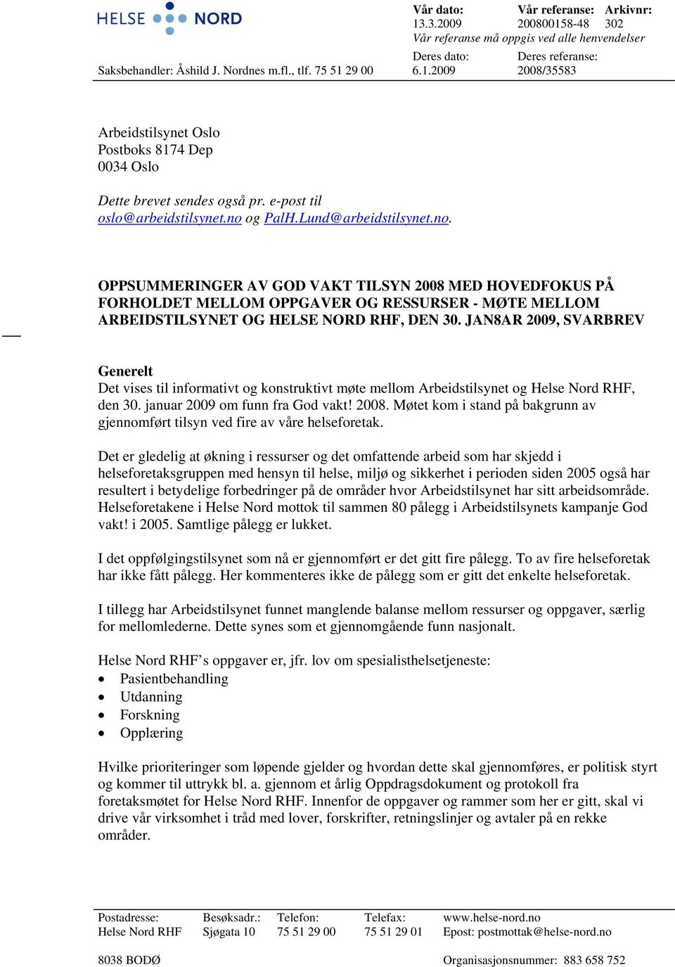 JAN8AR 2009, SVARBREV Generelt Det vises til informativt og konstruktivt møte mellom Arbeidstilsynet og Helse Nord RHF, den 30. januar 2009 om funn fra God vakt! 2008.