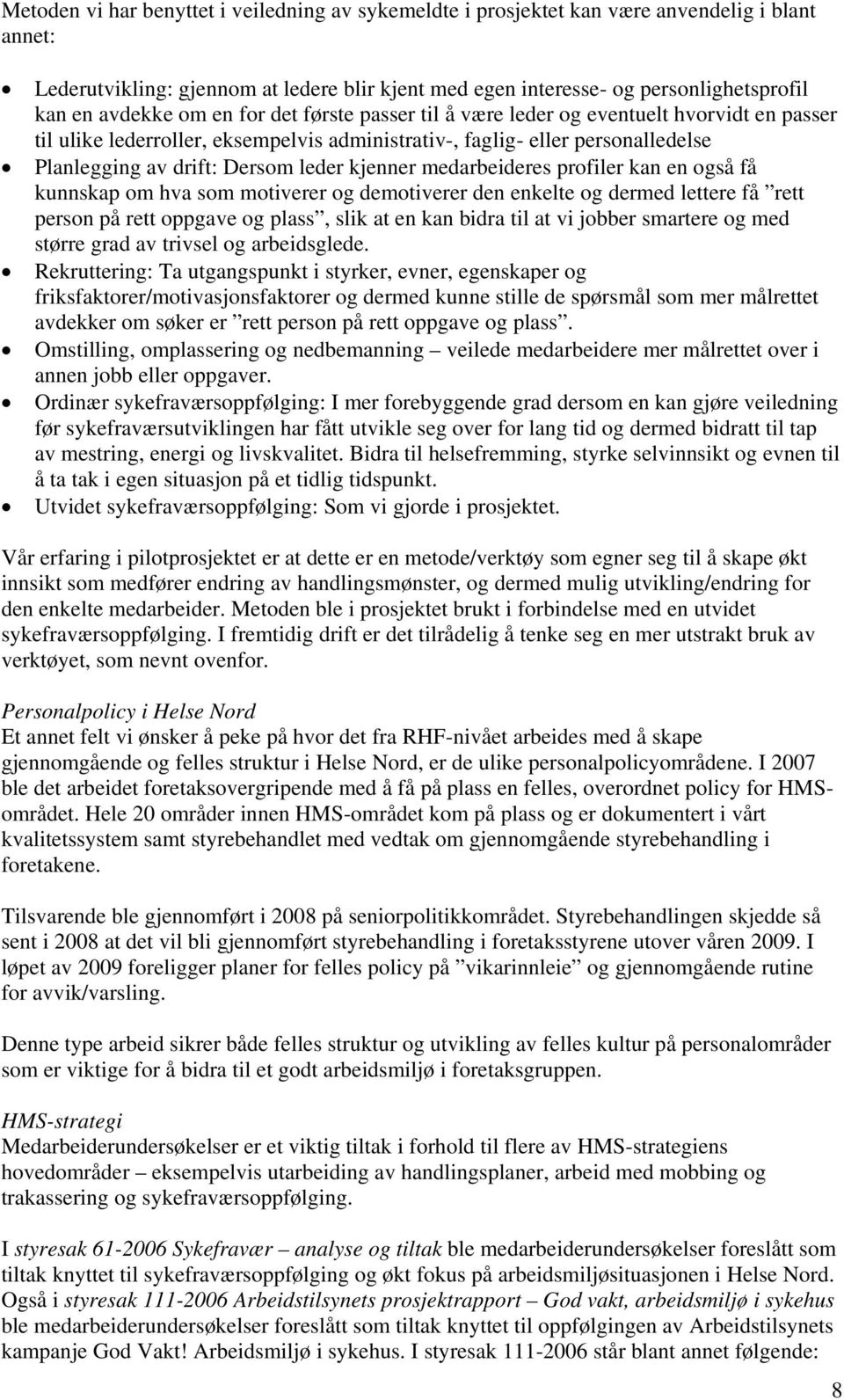 leder kjenner medarbeideres profiler kan en også få kunnskap om hva som motiverer og demotiverer den enkelte og dermed lettere få rett person på rett oppgave og plass, slik at en kan bidra til at vi