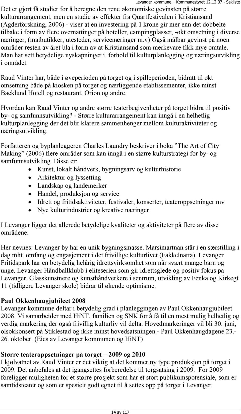 v) Også målbar gevinst på noen områder resten av året bla i form av at Kristiansand som merkevare fikk mye omtale.