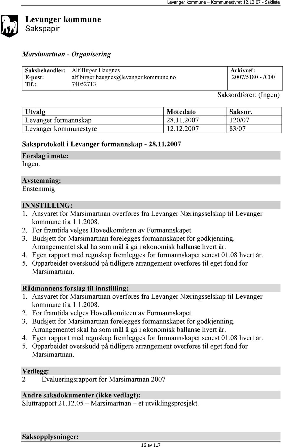 Ansvaret for Marsimartnan overføres fra Levanger Næringsselskap til Levanger kommune fra 1.1.2008. 2. For framtida velges Hovedkomiteen av Formannskapet. 3.