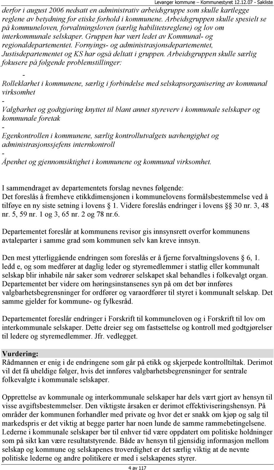 Fornyings- og administrasjonsdepartementet, Justisdepartementet og KS har også deltatt i gruppen.