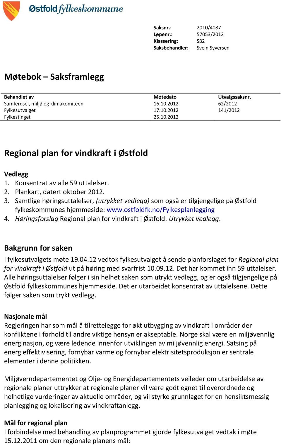 Samtlige høringsuttalelser, (utrykket vedlegg) som også er tilgjengelige på Østfold fylkeskommunes hjemmeside: www.ostfoldfk.no/fylkesplanlegging 4.