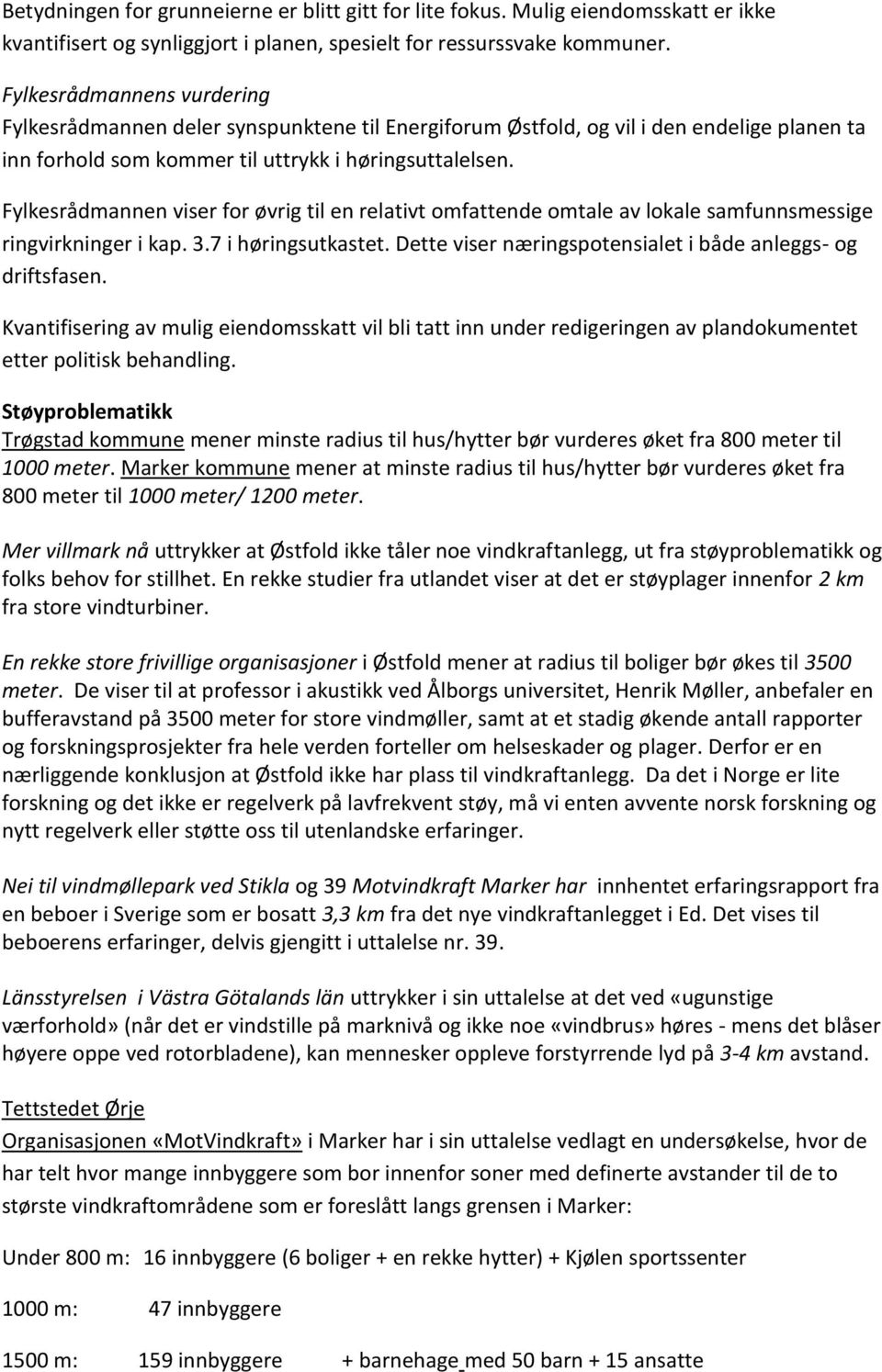 Fylkesrådmannen viser for øvrig til en relativt omfattende omtale av lokale samfunnsmessige ringvirkninger i kap. 3.7 i høringsutkastet. Dette viser næringspotensialet i både anleggs- og driftsfasen.