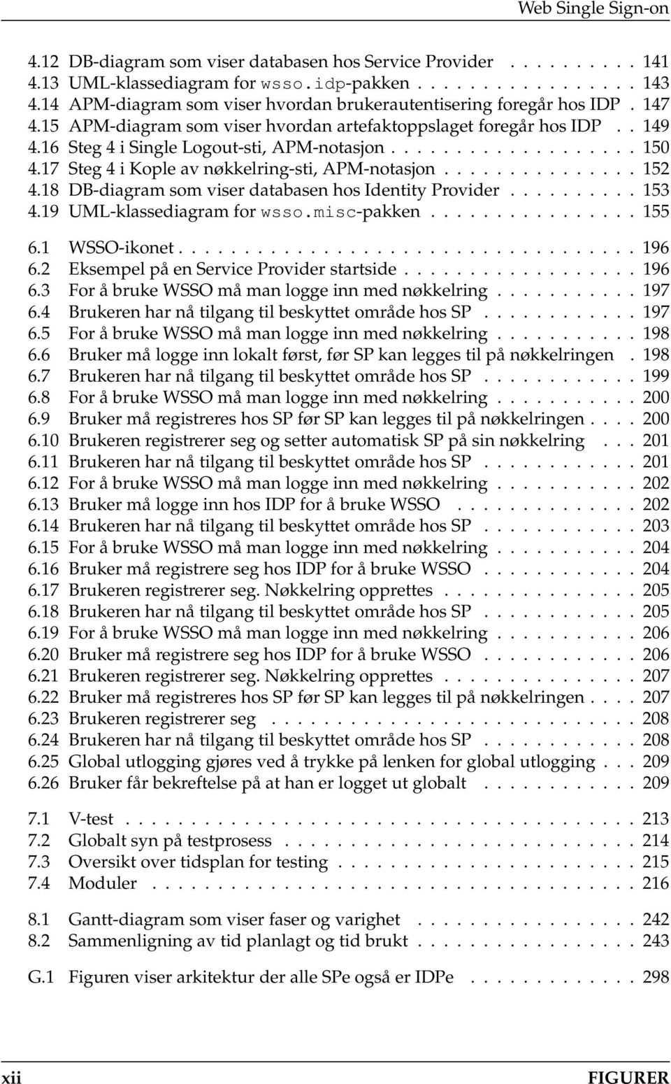 .................. 150 4.17 Steg 4 i Kople av nøkkelring-sti, APM-notasjon............... 152 4.18 DB-diagram som viser databasen hos Identity Provider.......... 153 4.19 UML-klassediagram for wsso.