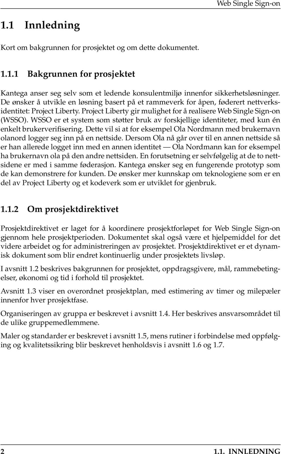 WSSO er et system som støtter bruk av forskjellige identiteter, med kun én enkelt brukerverifisering. Dette vil si at for eksempel Ola Nordmann med brukernavn olanord logger seg inn på en nettside.