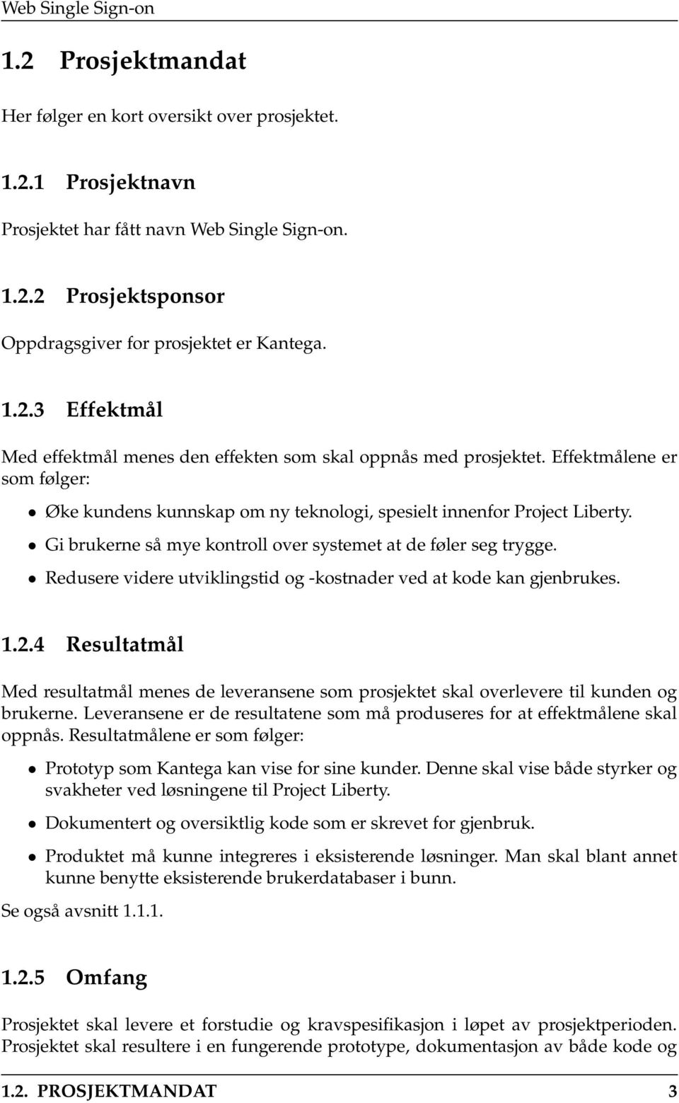 Redusere videre utviklingstid og -kostnader ved at kode kan gjenbrukes. 1.2.4 Resultatmål Med resultatmål menes de leveransene som prosjektet skal overlevere til kunden og brukerne.