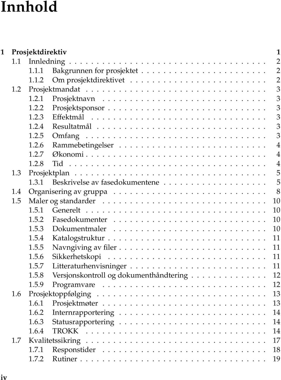 .............................. 3 1.2.5 Omfang................................. 3 1.2.6 Rammebetingelser........................... 4 1.2.7 Økonomi................................. 4 1.2.8 Tid.................................... 4 1.3 Prosjektplan.