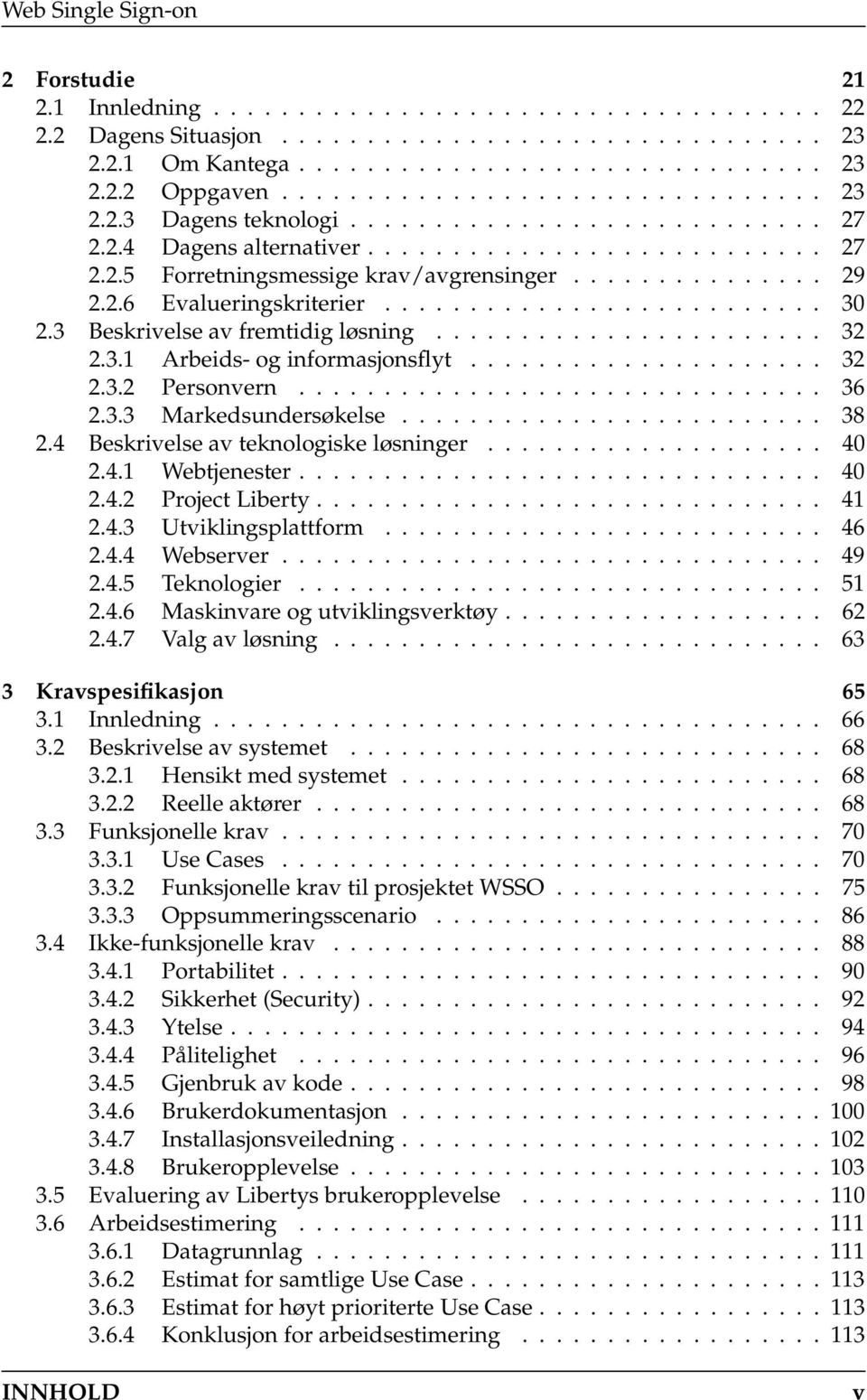 3 Beskrivelse av fremtidig løsning....................... 32 2.3.1 Arbeids- og informasjonsflyt..................... 32 2.3.2 Personvern............................... 36 2.3.3 Markedsundersøkelse.