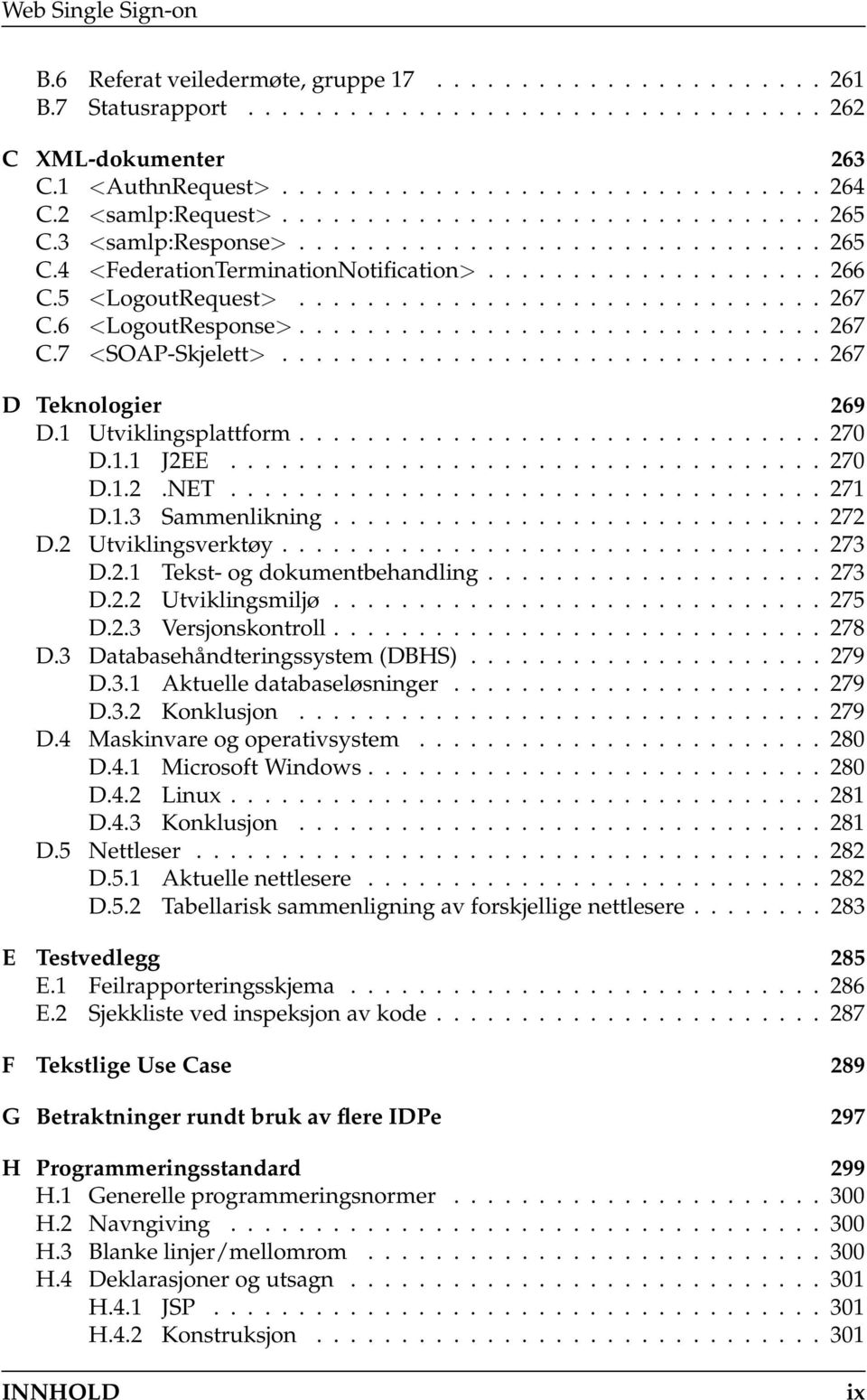 .............................. 267 C.6 <LogoutResponse>............................... 267 C.7 <SOAP-Skjelett>................................ 267 D Teknologier 269 D.1 Utviklingsplattform............................... 270 D.