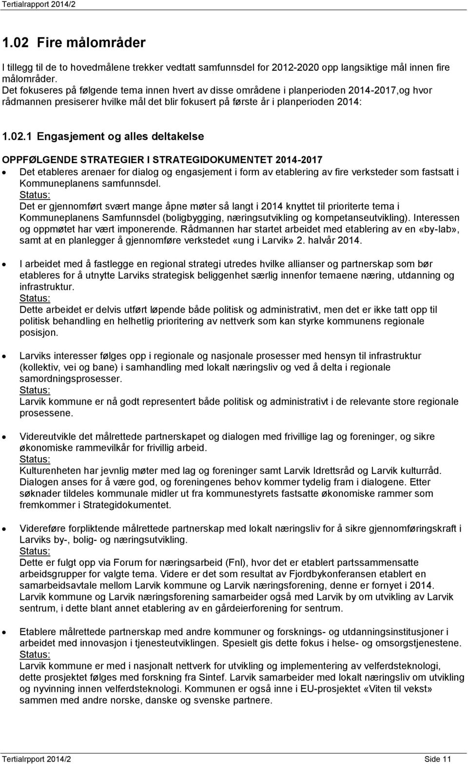 1 Engasjement og alles deltakelse OPPFØLGENDE STRATEGIER I STRATEGIDOKUMENTET 2014-2017 Det etableres arenaer for dialog og engasjement i form av etablering av fire verksteder som fastsatt i