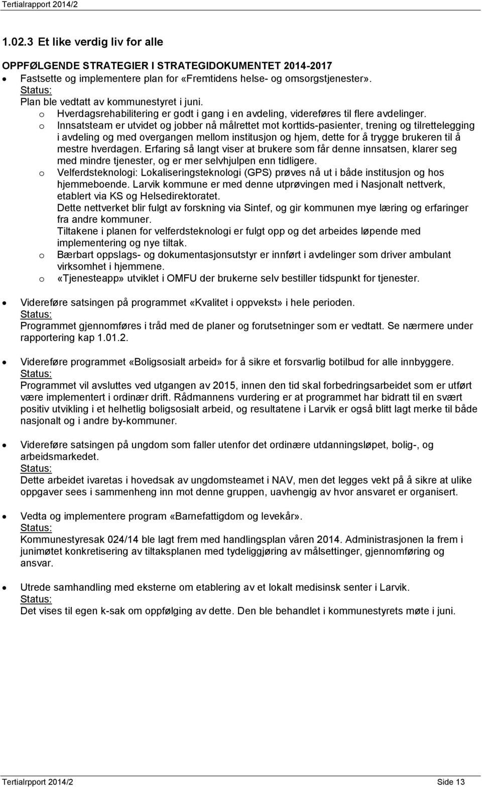 o Innsatsteam er utvidet og jobber nå målrettet mot korttids-pasienter, trening og tilrettelegging i avdeling og med overgangen mellom institusjon og hjem, dette for å trygge brukeren til å mestre