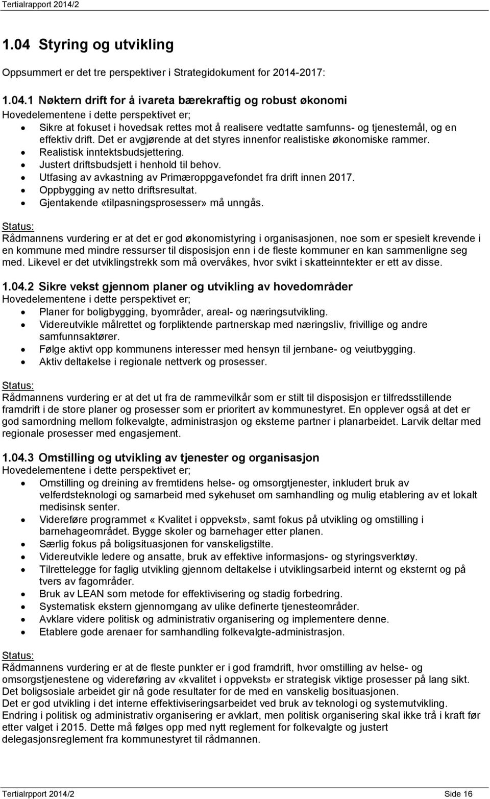 Realistisk inntektsbudsjettering. Justert driftsbudsjett i henhold til behov. Utfasing av avkastning av Primæroppgavefondet fra drift innen 2017. Oppbygging av netto driftsresultat.