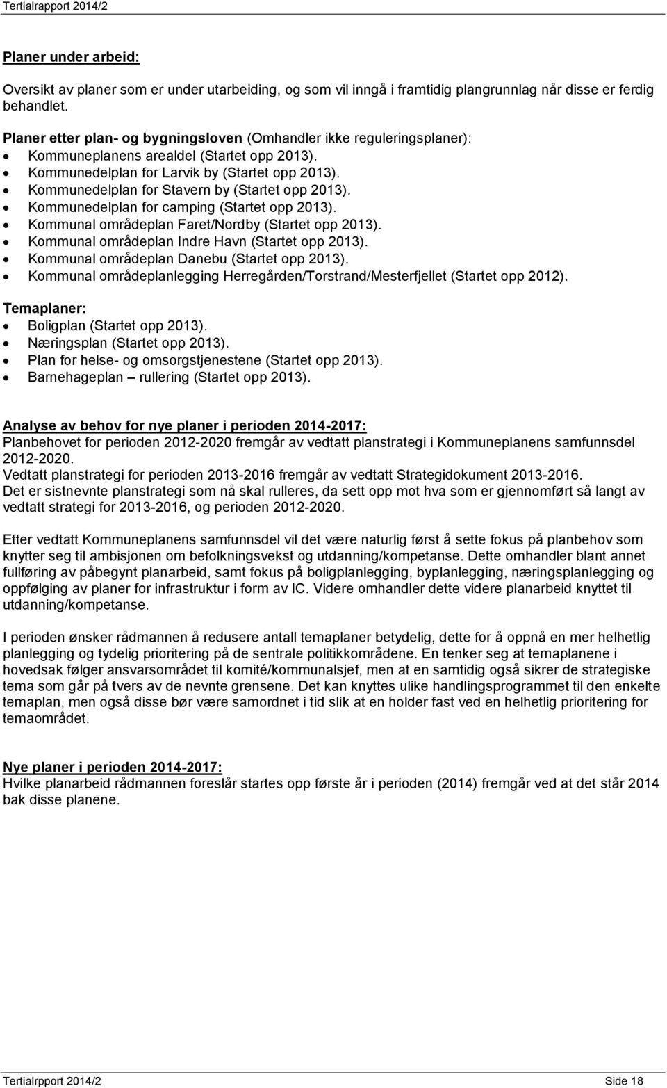 Kommunedelplan for Stavern by (Startet opp 2013). Kommunedelplan for camping (Startet opp 2013). Kommunal områdeplan Faret/Nordby (Startet opp 2013). Kommunal områdeplan Indre Havn (Startet opp 2013).