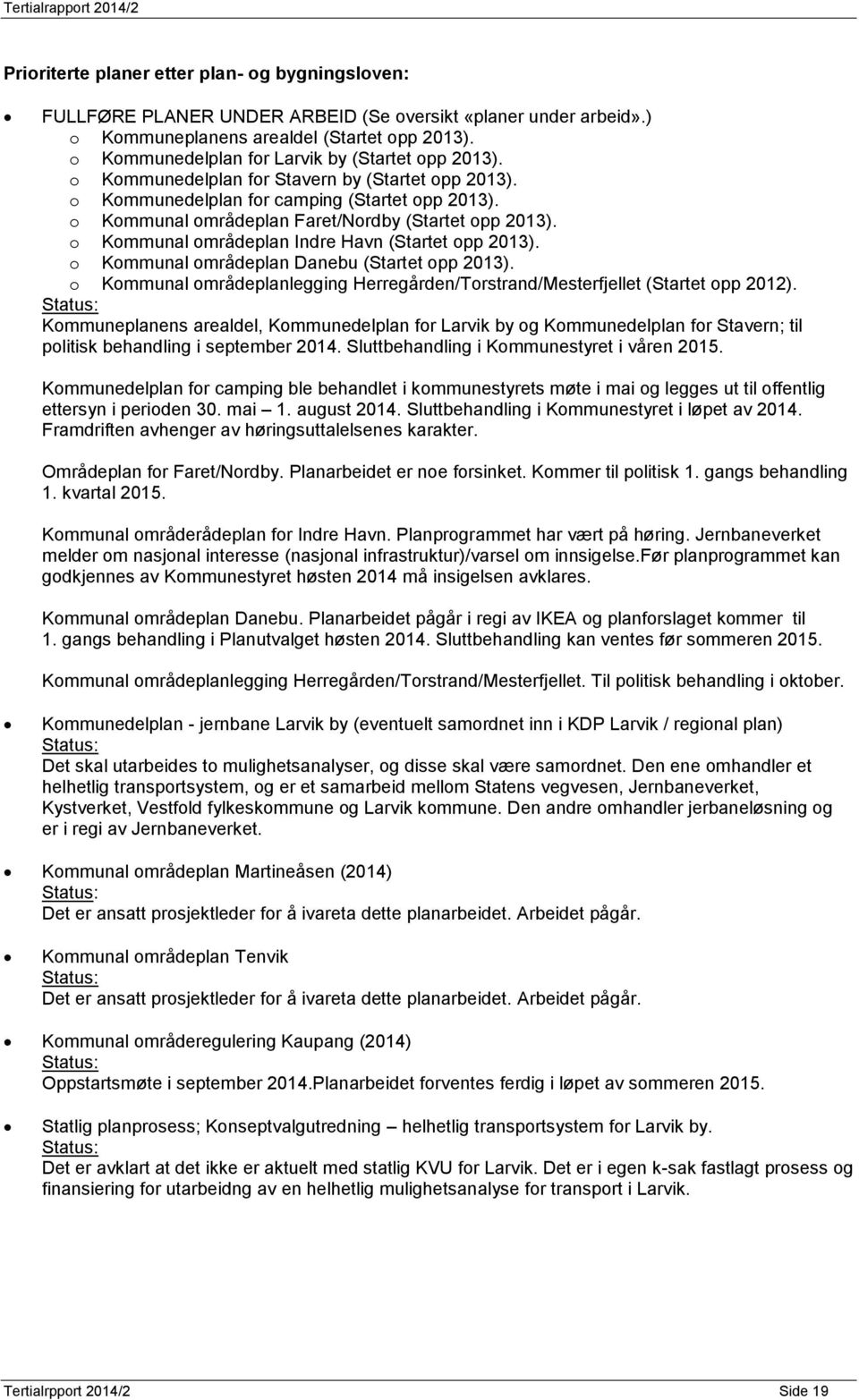 o Kommunal områdeplan Faret/Nordby (Startet opp 2013). o Kommunal områdeplan Indre Havn (Startet opp 2013). o Kommunal områdeplan Danebu (Startet opp 2013).