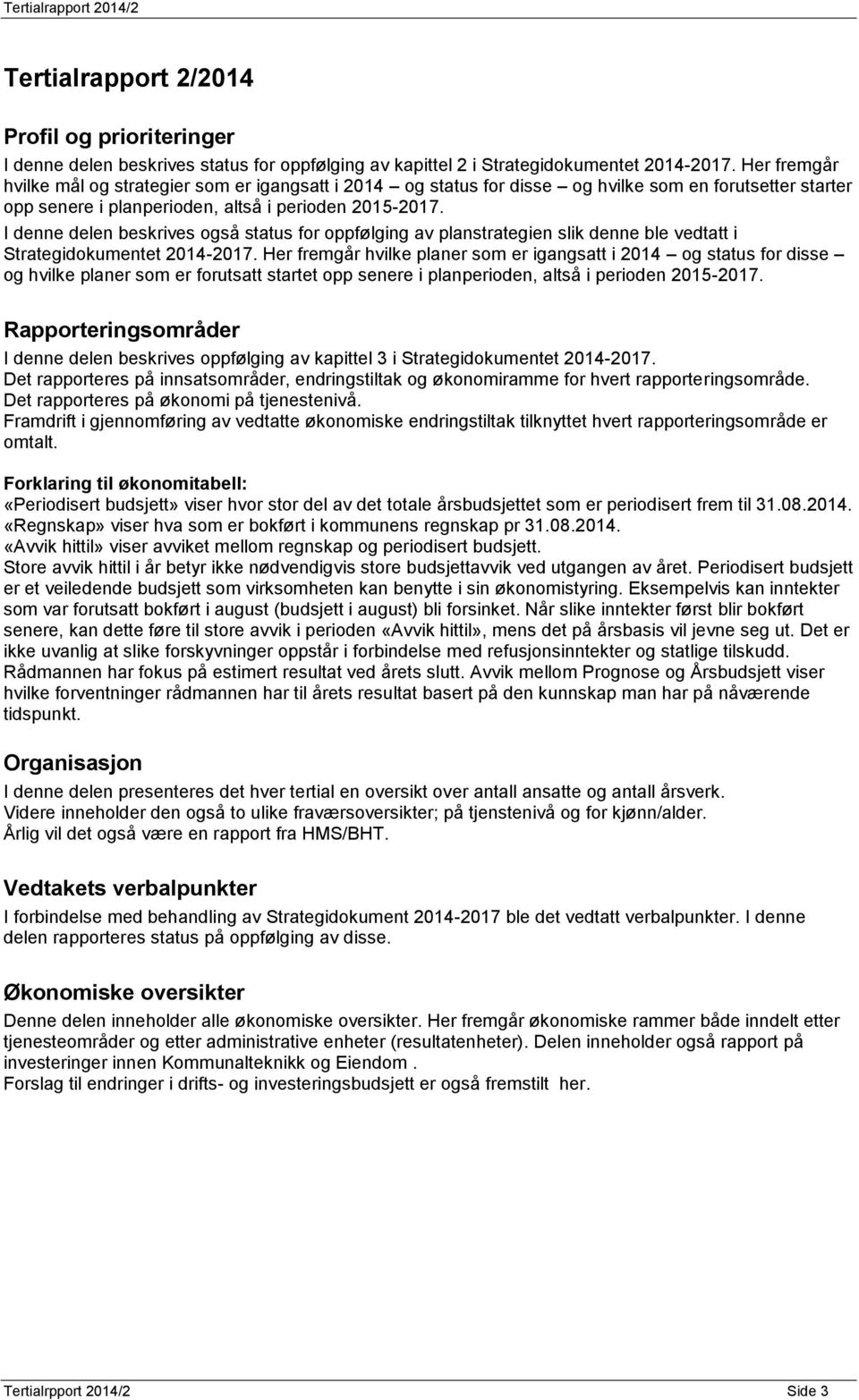 I denne delen beskrives også status for oppfølging av planstrategien slik denne ble vedtatt i Strategidokumentet 2014-2017.