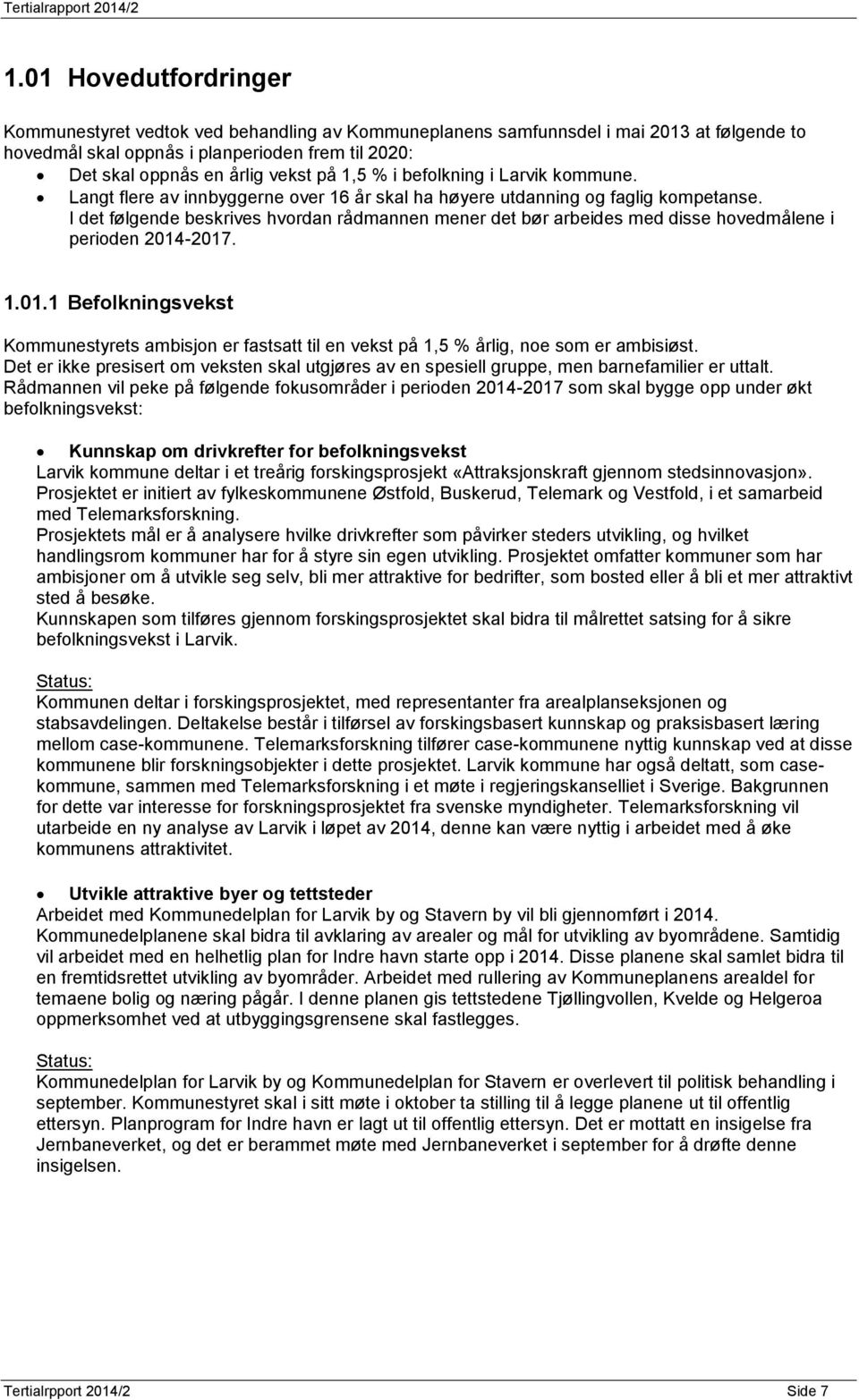 I det følgende beskrives hvordan rådmannen mener det bør arbeides med disse hovedmålene i perioden 2014