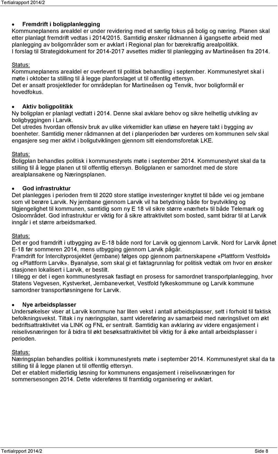 I forslag til Strategidokument for 2014-2017 avsettes midler til planlegging av Martineåsen fra 2014. Status: Kommuneplanens arealdel er overlevert til politisk behandling i september.