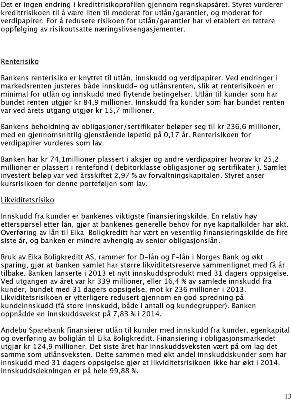 Renterisiko Bankens renterisiko er knyttet til utlån, innskudd og verdipapirer.