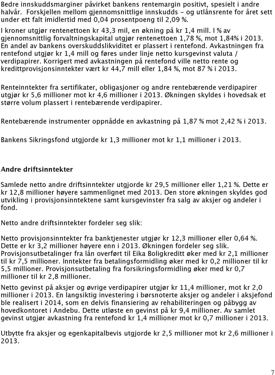 I kroner utgjør rentenettoen kr 43,3 mil, en økning på kr 1,4 mill. I % av gjennomsnittlig forvaltningskapital utgjør rentenettoen 1,78 %, mot 1,84% i 2013.