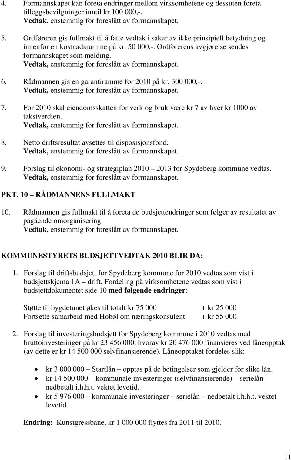 Vedtak, enstemmig for foreslått av formannskapet. 6. Rådmannen gis en garantiramme for 2010 på kr. 300 000,-. Vedtak, enstemmig for foreslått av formannskapet. 7.