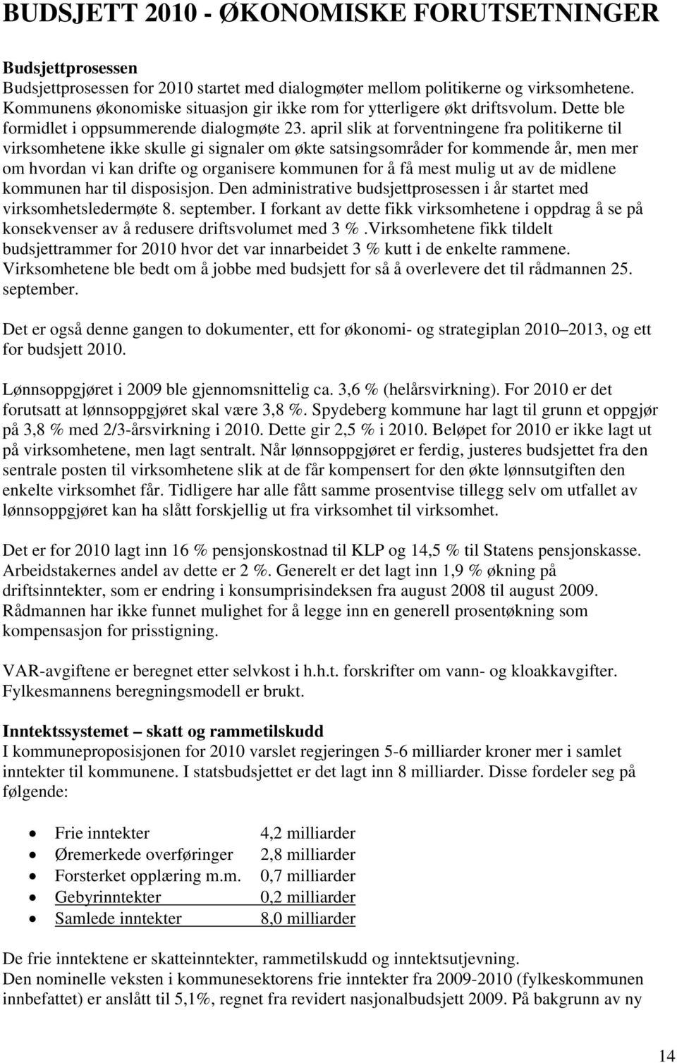 april slik at forventningene fra politikerne til virksomhetene ikke skulle gi signaler om økte satsingsområder for kommende år, men mer om hvordan vi kan drifte og organisere kommunen for å få mest