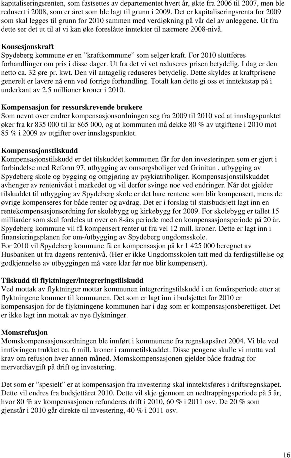 Ut fra dette ser det ut til at vi kan øke foreslåtte inntekter til nærmere 2008-nivå. Konsesjonskraft Spydeberg kommune er en kraftkommune som selger kraft.