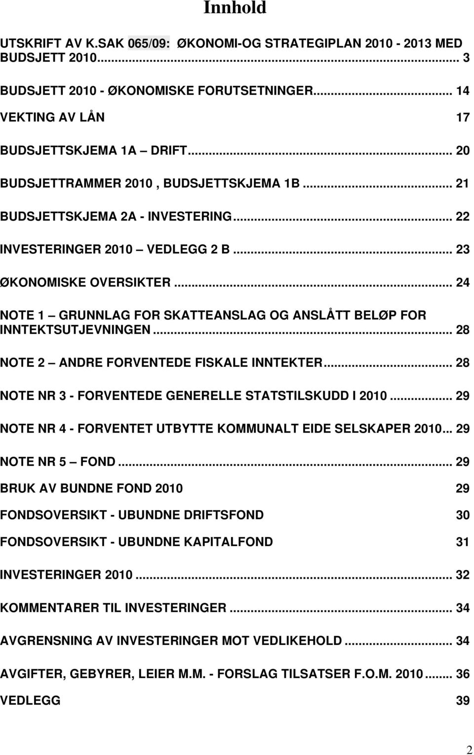 .. 24 NOTE 1 GRUNNLAG FOR SKATTEANSLAG OG ANSLÅTT BELØP FOR INNTEKTSUTJEVNINGEN... 28 NOTE 2 ANDRE FORVENTEDE FISKALE INNTEKTER... 28 NOTE NR 3 - FORVENTEDE GENERELLE STATSTILSKUDD I 2010.