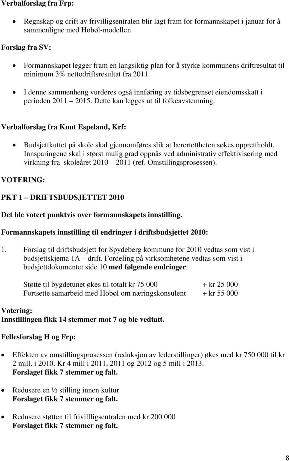 Dette kan legges ut til folkeavstemning. Verbalforslag fra Knut Espeland, Krf: Budsjettkuttet på skole skal gjennomføres slik at lærertettheten søkes opprettholdt.