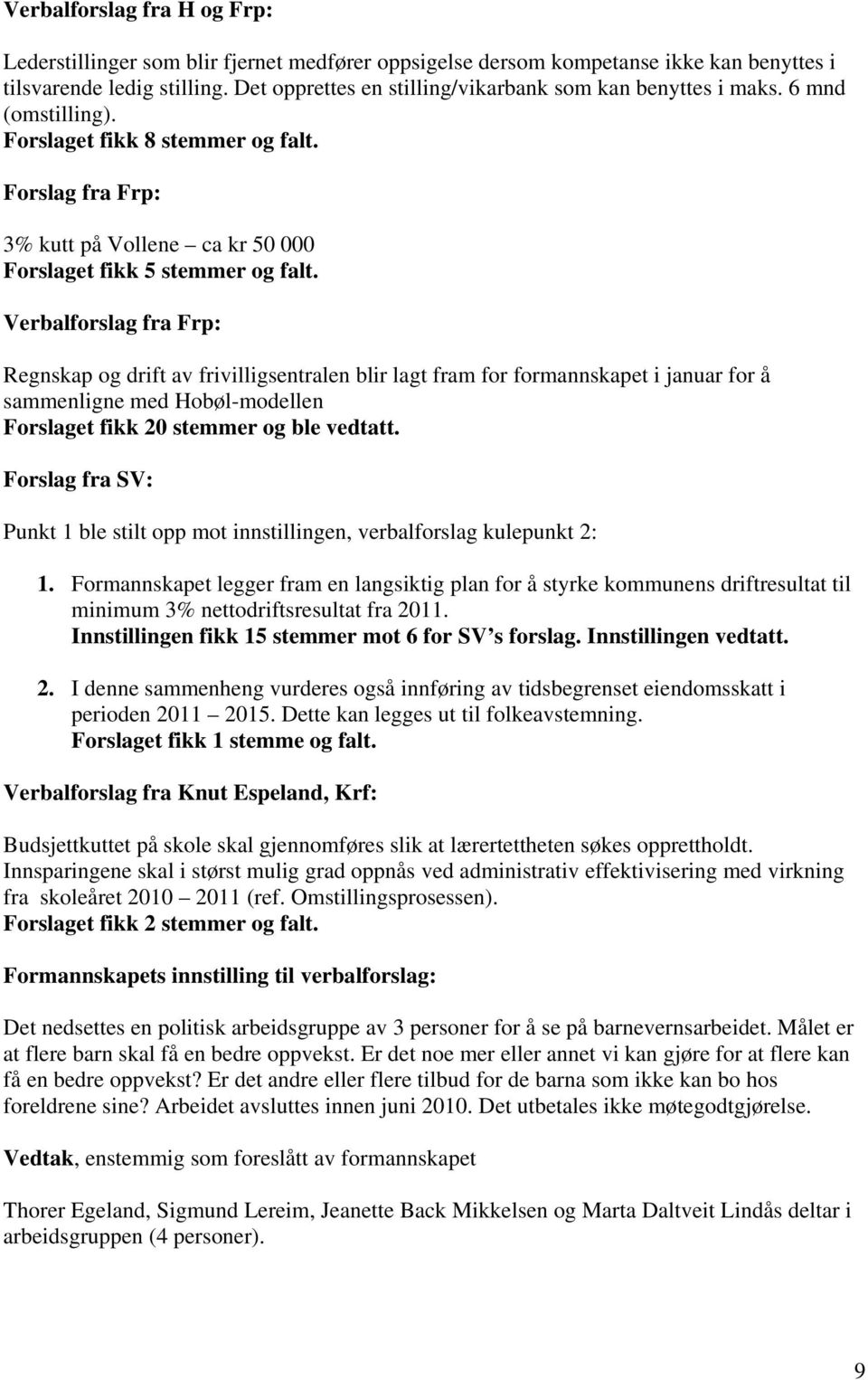 Verbalforslag fra Frp: Regnskap og drift av frivilligsentralen blir lagt fram for formannskapet i januar for å sammenligne med Hobøl-modellen Forslaget fikk 20 stemmer og ble vedtatt.