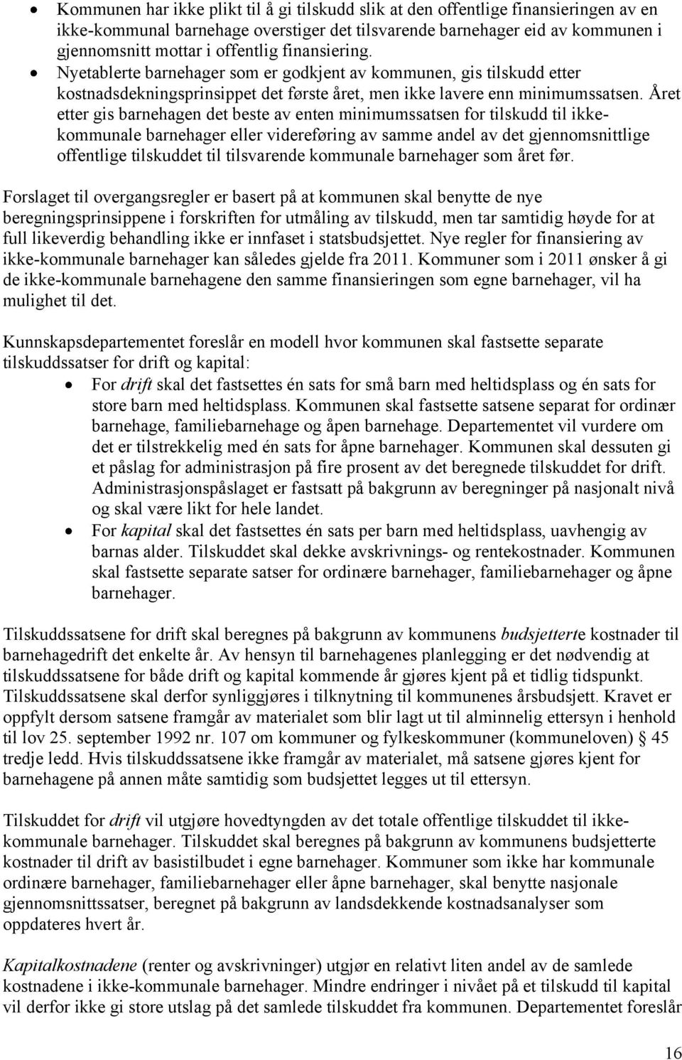 Året etter gis barnehagen det beste av enten minimumssatsen for tilskudd til ikkekommunale barnehager eller videreføring av samme andel av det gjennomsnittlige offentlige tilskuddet til tilsvarende