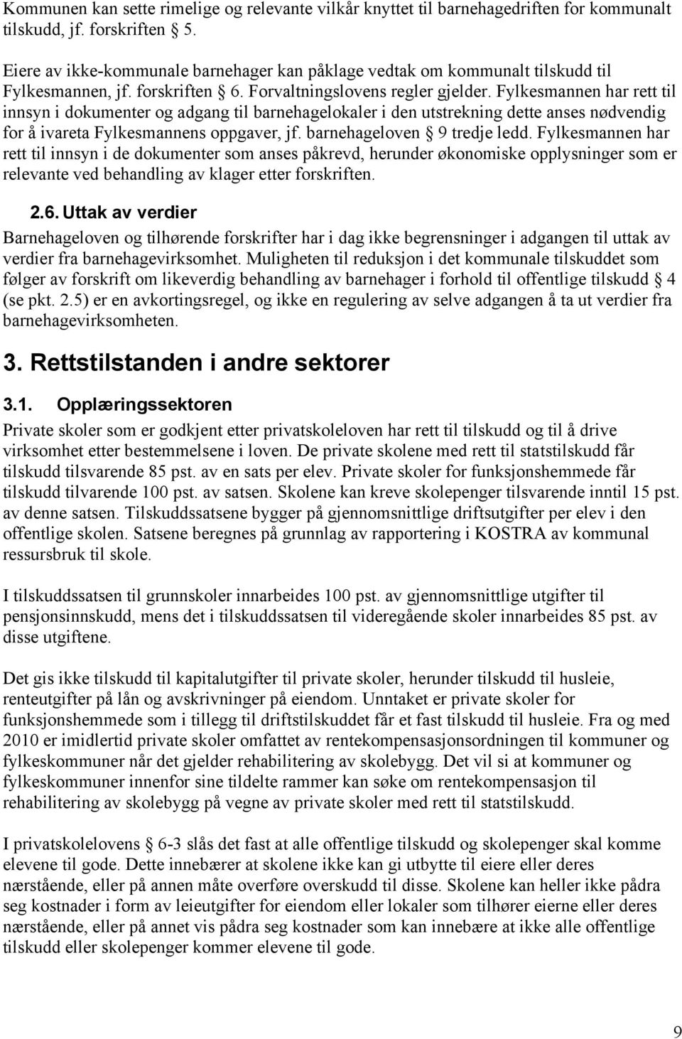 Fylkesmannen har rett til innsyn i dokumenter og adgang til barnehagelokaler i den utstrekning dette anses nødvendig for å ivareta Fylkesmannens oppgaver, jf. barnehageloven 9 tredje ledd.