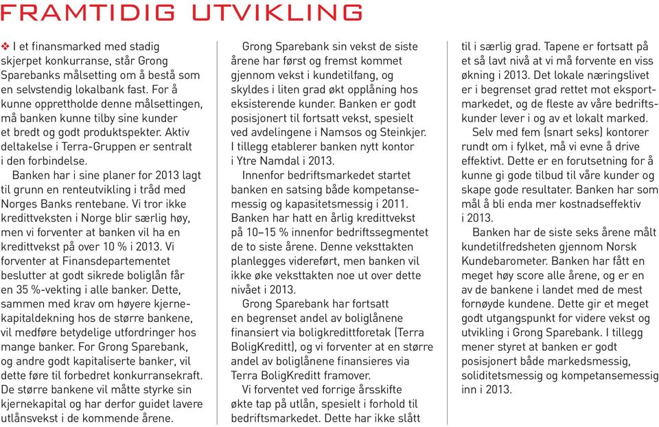 Banken har i sine planer for 2013 lagt til grunn en renteutvikling i tråd med Norges Banks rentebane.