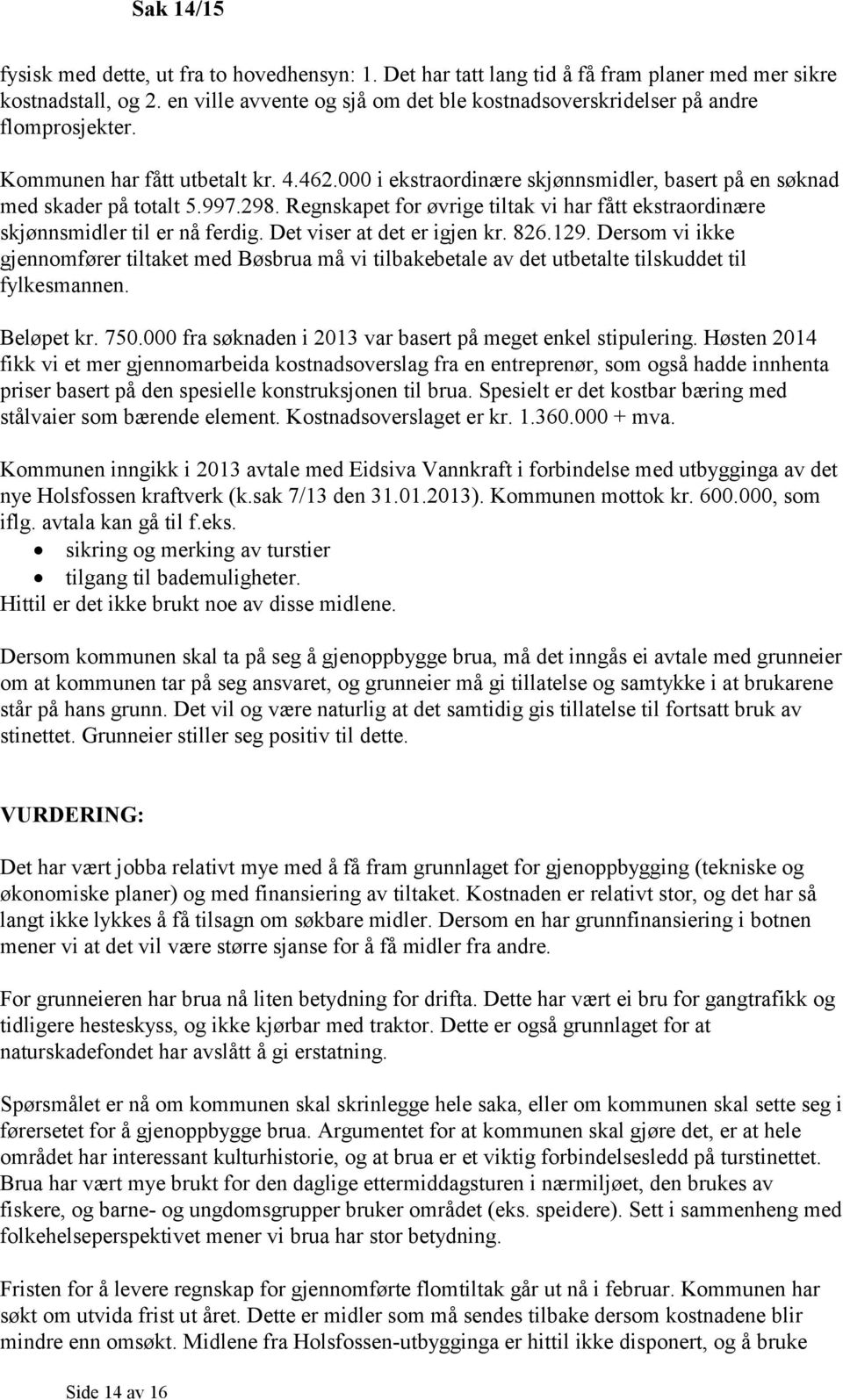 997.298. Regnskapet for øvrige tiltak vi har fått ekstraordinære skjønnsmidler til er nå ferdig. Det viser at det er igjen kr. 826.129.