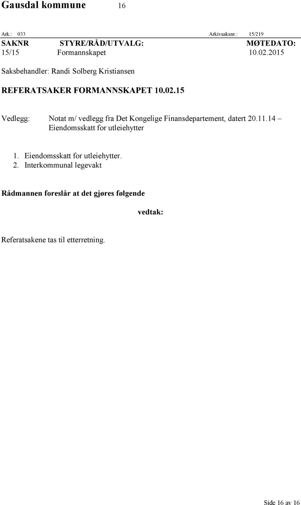 15 Vedlegg: Notat m/ vedlegg fra Det Kongelige Finansdepartement, datert 20.11.14 Eiendomsskatt for utleiehytter 1.