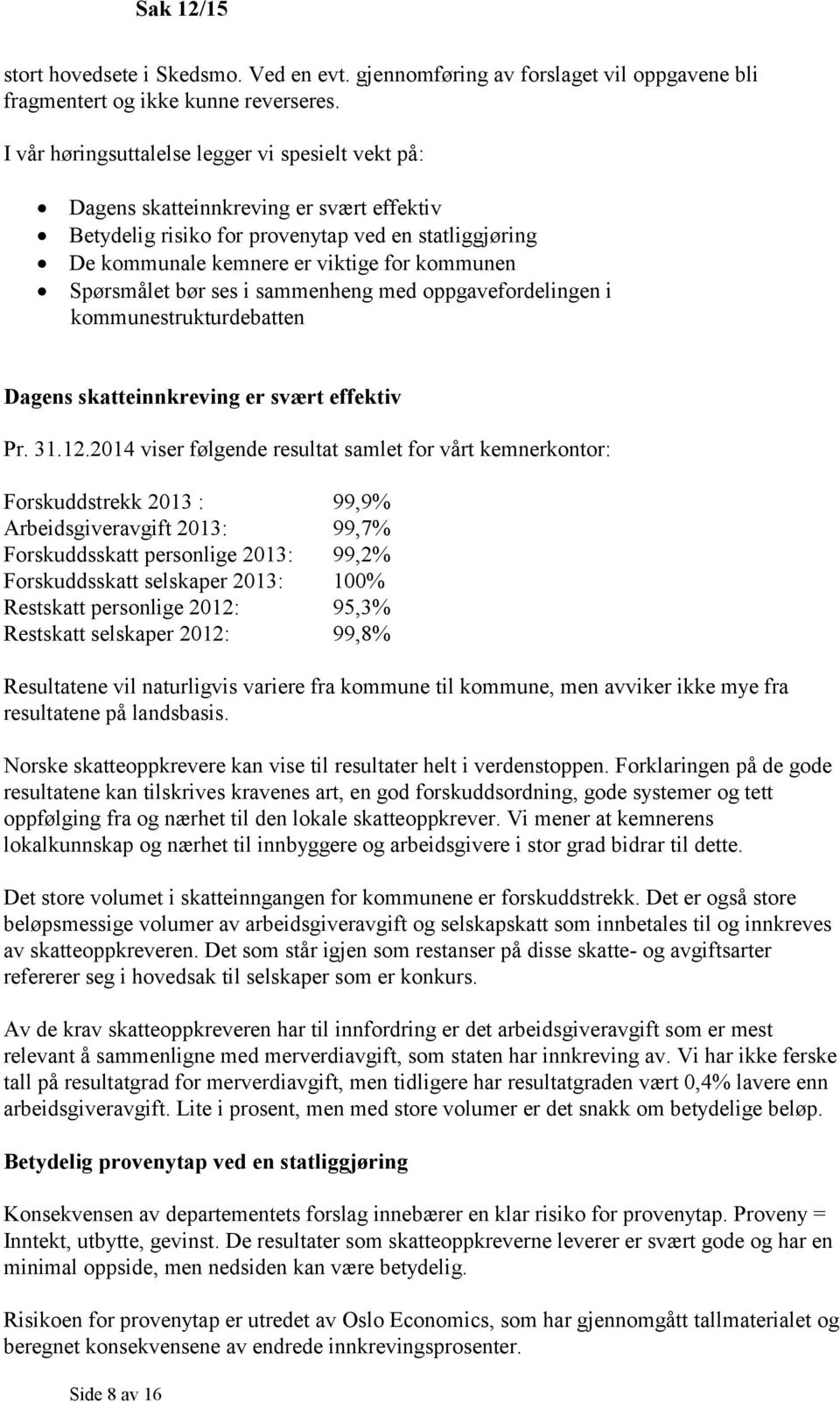 Spørsmålet bør ses i sammenheng med oppgavefordelingen i kommunestrukturdebatten Dagens skatteinnkreving er svært effektiv Pr. 31.12.