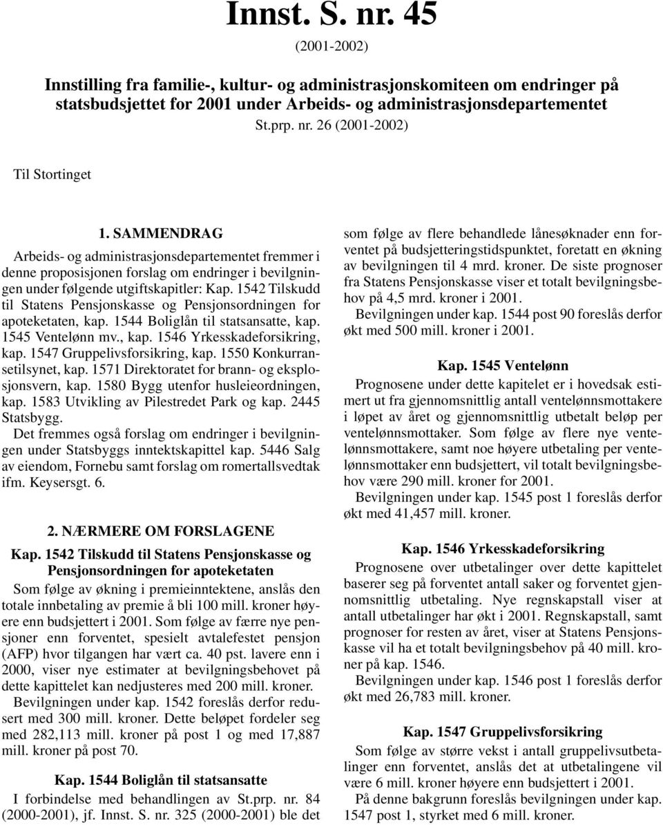 1542 Tilskudd til Statens Pensjonskasse og Pensjonsordningen for apoteketaten, kap. 1544 Boliglån til statsansatte, kap. 1545 Ventelønn mv., kap. 1546 Yrkesskadeforsikring, kap.