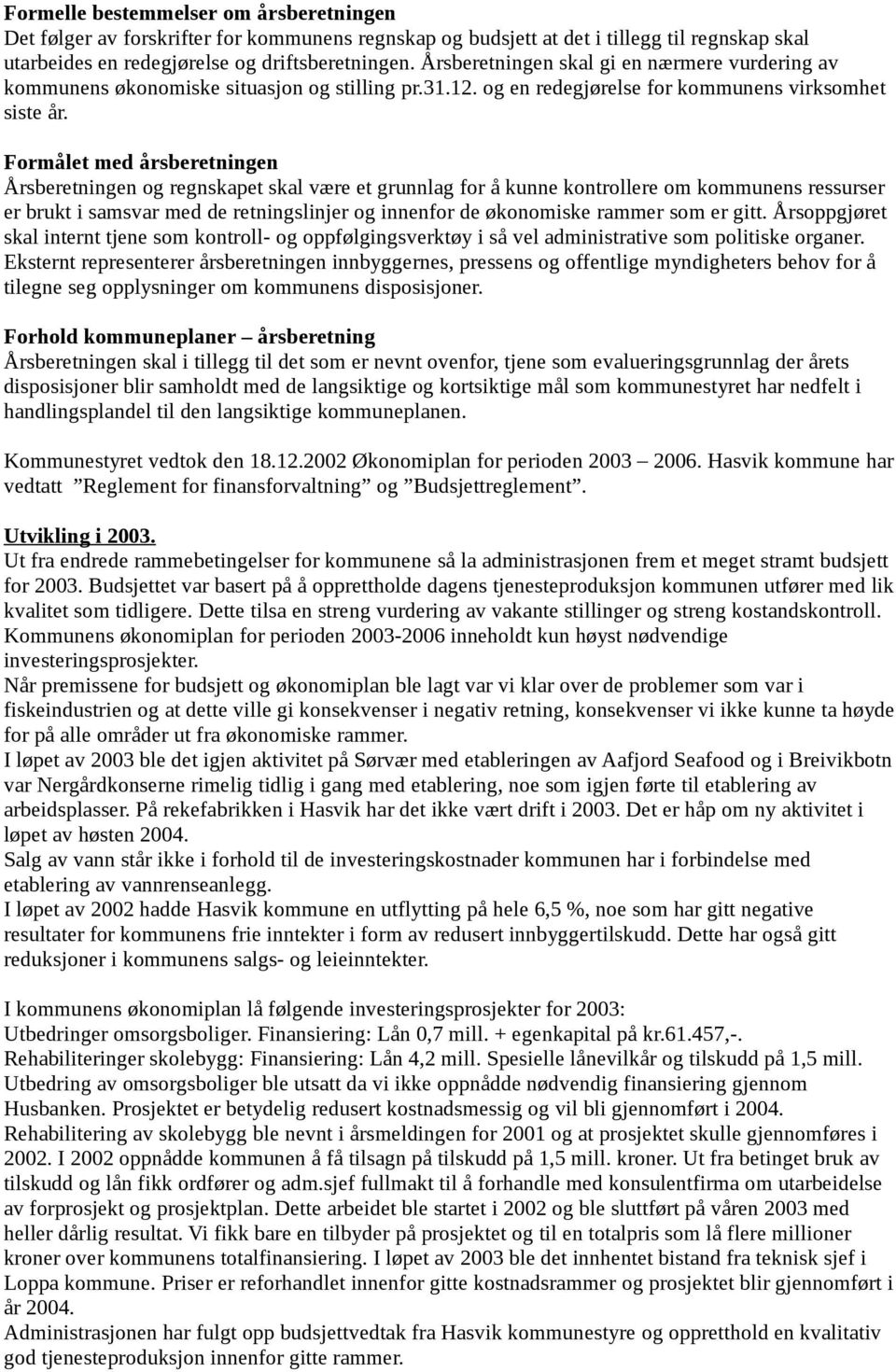 Formålet med årsberetningen Årsberetningen og regnskapet skal være et grunnlag for å kunne kontrollere om kommunens ressurser er brukt i samsvar med de retningslinjer og innenfor de økonomiske rammer